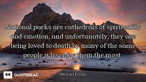 National parks are cathedrals of spirituality and emotion, and unfortunately, they are being loved t...