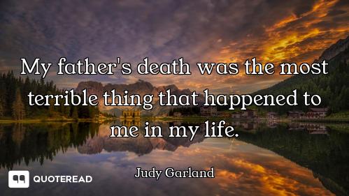My father's death was the most terrible thing that happened to me in my life.