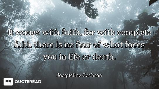 It comes with faith, for with complete faith there is no fear of what faces you in life or death.