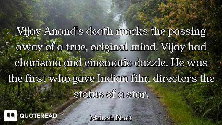Vijay Anand's death marks the passing away of a true, original mind. Vijay had charisma and cinemati...