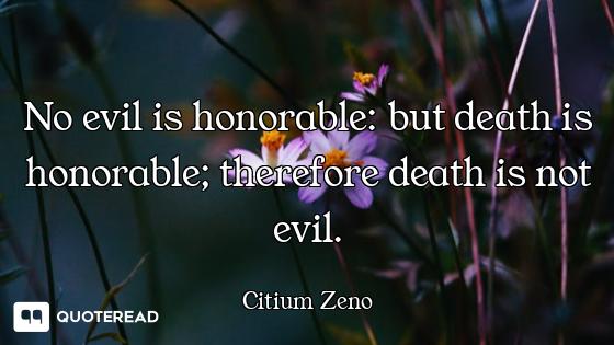 No evil is honorable: but death is honorable; therefore death is not evil.