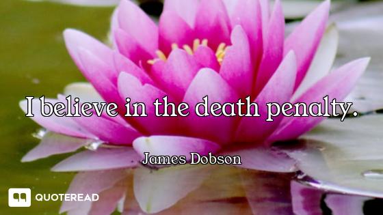 I believe in the death penalty.