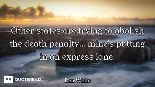 Other states are trying to abolish the death penalty... mine's putting in an express lane.