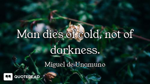 Man dies of cold, not of darkness.