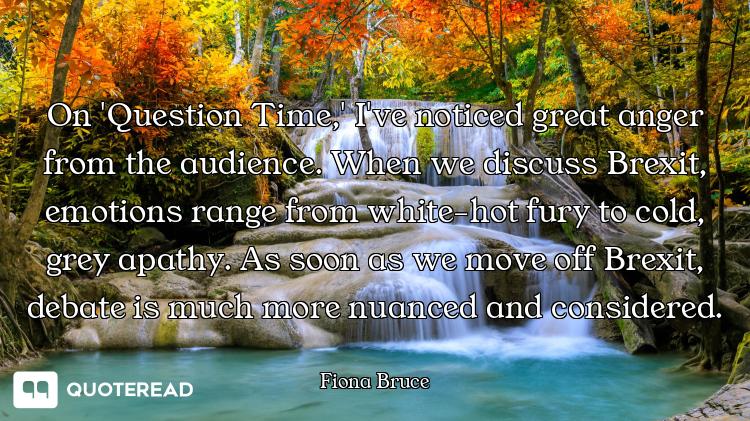 On 'Question Time,' I've noticed great anger from the audience. When we discuss Brexit, emotions ran...