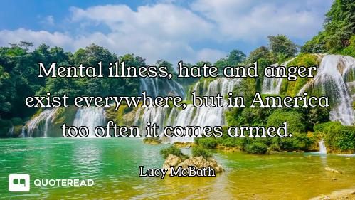 Mental illness, hate and anger exist everywhere, but in America too often it comes armed.