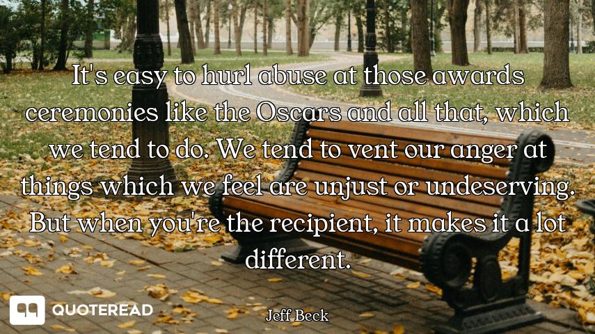 It's easy to hurl abuse at those awards ceremonies like the Oscars and all that, which we tend to do...