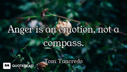 Anger is an emotion, not a compass.