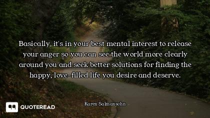 Basically, it's in your best mental interest to release your anger so you can see the world more cle...