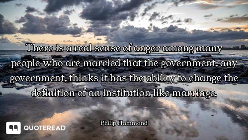 There is a real sense of anger among many people who are married that the government, any government...