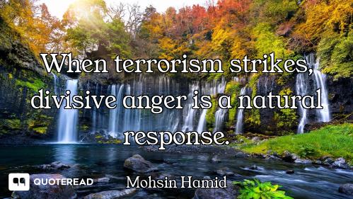 When terrorism strikes, divisive anger is a natural response.