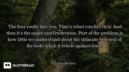 The fear really hits you. That's what you feel first. And then it's the anger and frustration. Part...
