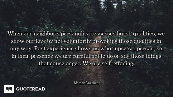 When our neighbor's personality possesses harsh qualities, we show our love by not voluntarily provo...