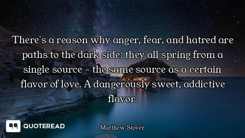 There's a reason why anger, fear, and hatred are paths to the dark side: they all spring from a sing...