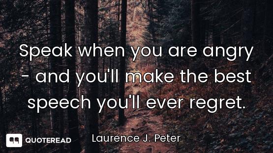 Speak when you are angry - and you'll make the best speech you'll ever regret.