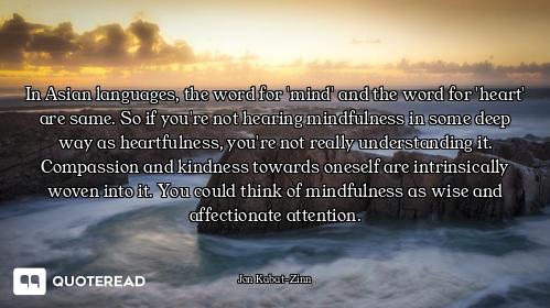 In Asian languages, the word for 'm In Asian languages, the word for 'mind' and the word for 'heart' are same. So if you're not hearing...