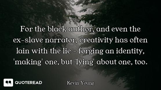 For the black author, and even the For the black author, and even the ex-slave narrator, creativity has often lain with the lie - forgi...