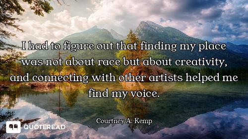 I had to figure out that finding my place was not about race but about creativity, and connecting wi...