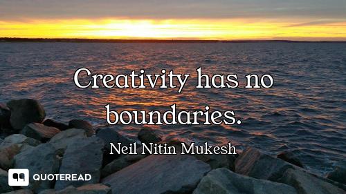 Creativity has no boundaries.