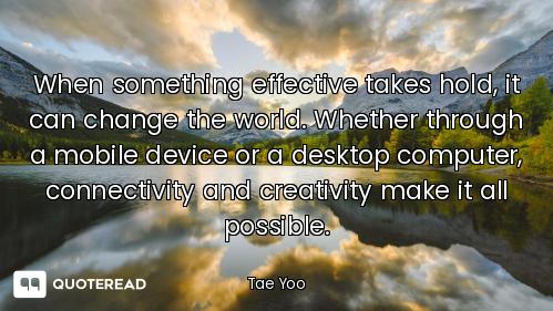 When something effective takes hold, it can change the world. Whether through a mobile device or a d...