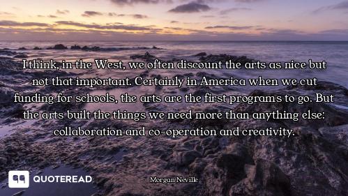 I think, in the West, we often discount the arts as nice but not that important. Certainly in Americ...