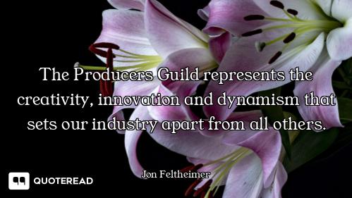 The Producers Guild represents the creativity, innovation and dynamism that sets our industry apart...