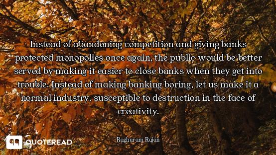 Instead of abandoning competition and giving banks protected monopolies once again, the public would...