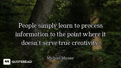 People simply learn to process information to the point where it doesn't serve true creativity.