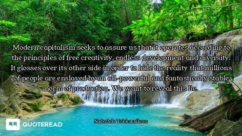 Modern capitalism seeks to assure us that it operates according to the principles of free creativity...