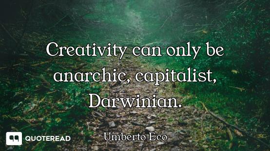 Creativity can only be anarchic, capitalist, Darwinian.