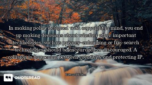 In making policy designed with copyright in mind, you end up making decisions about whether other im...