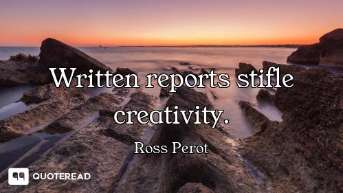 Written reports stifle creativity.