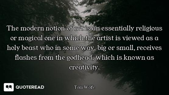 The modern notion of art is an essentially religious or magical one in which the artist is viewed as...