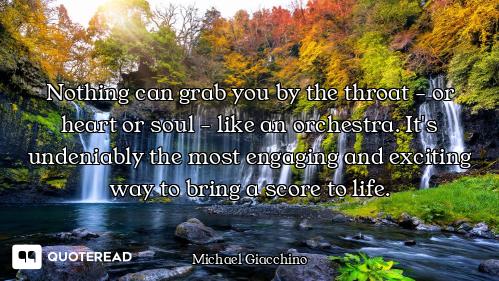 Nothing can grab you by the throat - or heart or soul - like an orchestra. It's undeniably the most...