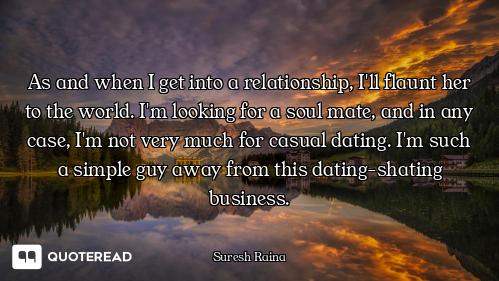 As and when I get into a relationship, I'll flaunt her to the world. I'm looking for a soul mate, an...