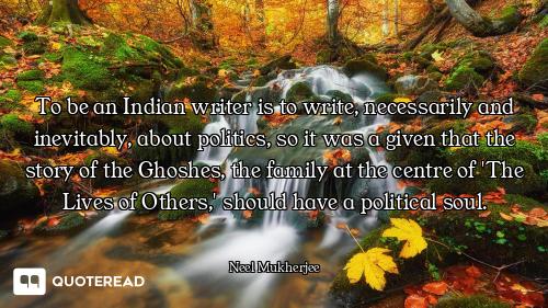 To be an Indian writer is to write, necessarily and inevitably, about politics, so it was a given th...