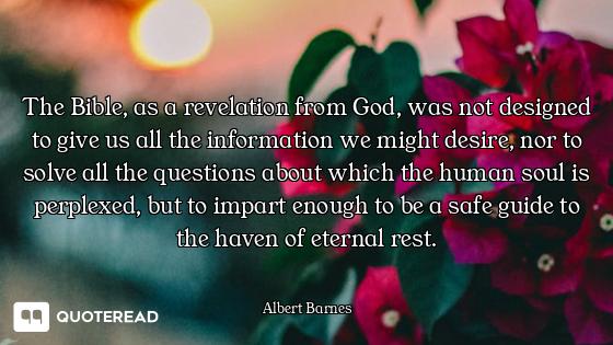 The Bible, as a revelation from God, was not designed to give us all the information we might desire...