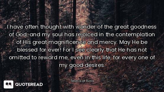 I have often thought with wonder of the great goodness of God; and my soul has rejoiced in the conte...