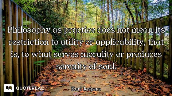 Philosophy as practice does not mean its restriction to utility or applicability, that is, to what s...