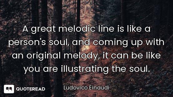 A great melodic line is like a person's soul, and coming up with an original melody, it can be like...