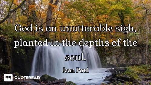 God is an unutterable sigh, planted in the depths of the soul.