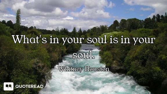 What's in your soul is in your soul.