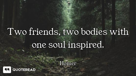 Two friends, two bodies with one soul inspired.