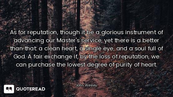 As for reputation, though it be a glorious instrument of advancing our Master's service, yet there i...
