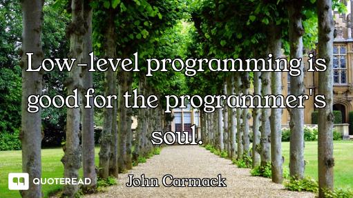 Low-level programming is good for the programmer's soul.