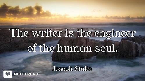 The writer is the engineer of the human soul.
