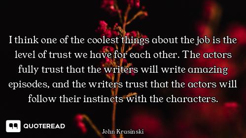 I think one of the coolest things about the job is the level of trust we have for each other. The ac...