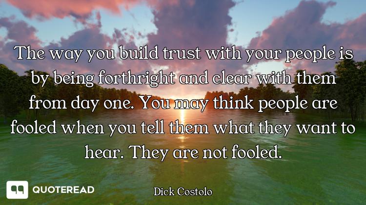 The way you build trust with your people is by being forthright and clear with them from day one. Yo...