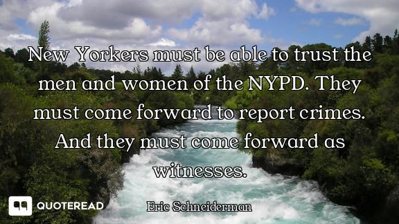 New Yorkers must be able to trust the men and women of the NYPD. They must come forward to report cr...