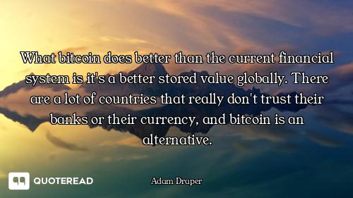What bitcoin does better than the current financial system is it's a better stored value globally. T...